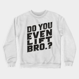 Do You Even Lift Bro.? Crewneck Sweatshirt